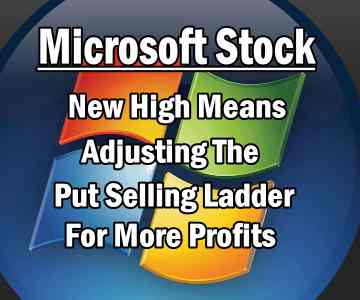 Microsoft Stock New High Means Adjusting Put Selling Ladder for More Profits