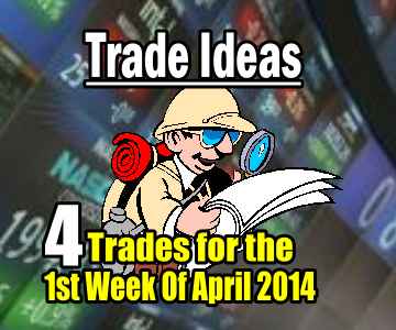 4 Trade Ideas for the First Week Of April 2014