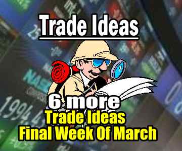 6 More Trade Ideas for the Final Week Of March 2014