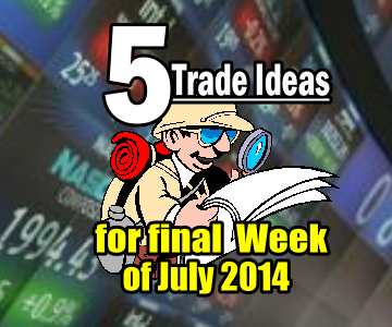 5 Trade Ideas for the Final Week of July 2014