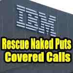 Rescuing IBM Stock Naked Puts and Covered Calls