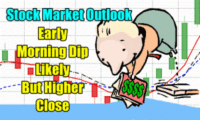 Stock Market Outlook - Early Morning Dip But Higher Close