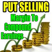 Put Selling Using Margin To Compound Earnings