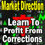 Market Direction Outlook is Lower – Learn To Profit From Corrections